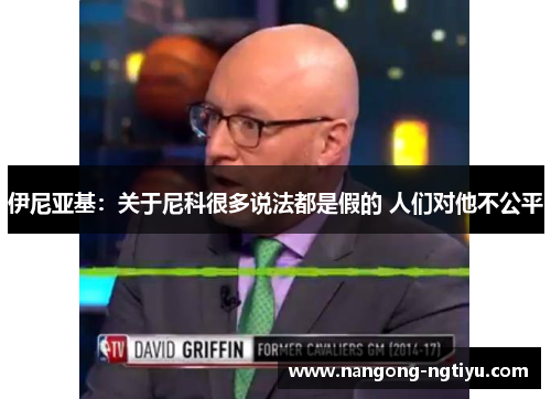 伊尼亚基：关于尼科很多说法都是假的 人们对他不公平