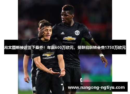 尤文图斯接近签下桑乔！年薪600万欧元，曼联将获转会费1750万欧元