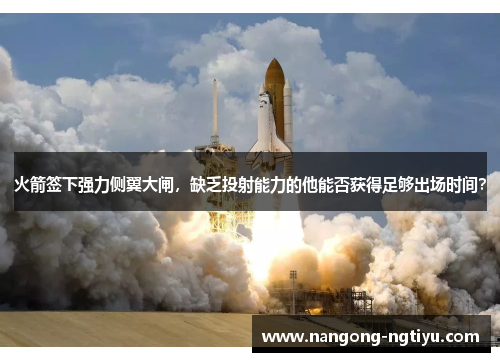 火箭签下强力侧翼大闸，缺乏投射能力的他能否获得足够出场时间？