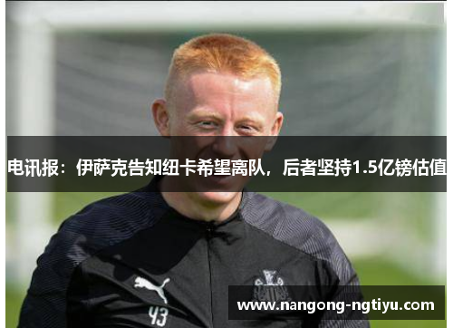 电讯报：伊萨克告知纽卡希望离队，后者坚持1.5亿镑估值
